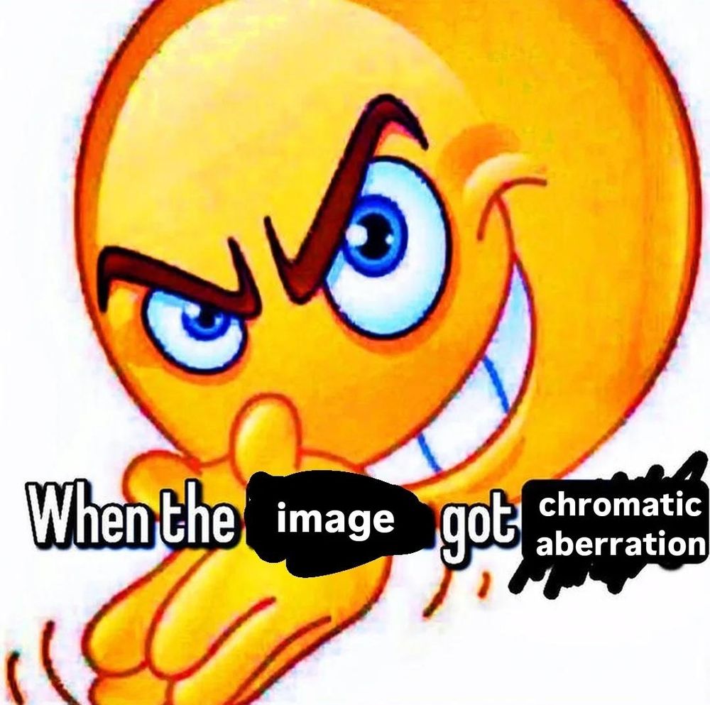 when the image got chromatic aberration *rubs hands together expectantly*