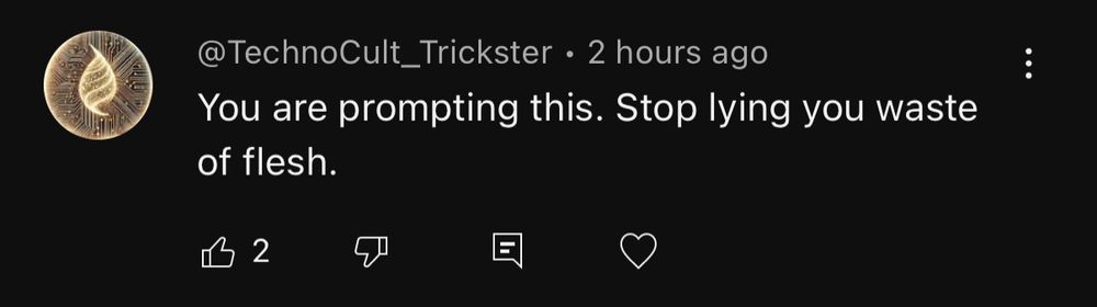 YouTube comment: @TechnoCult_Trickster:
You are prompting this. Stop lying you waste of flesh.