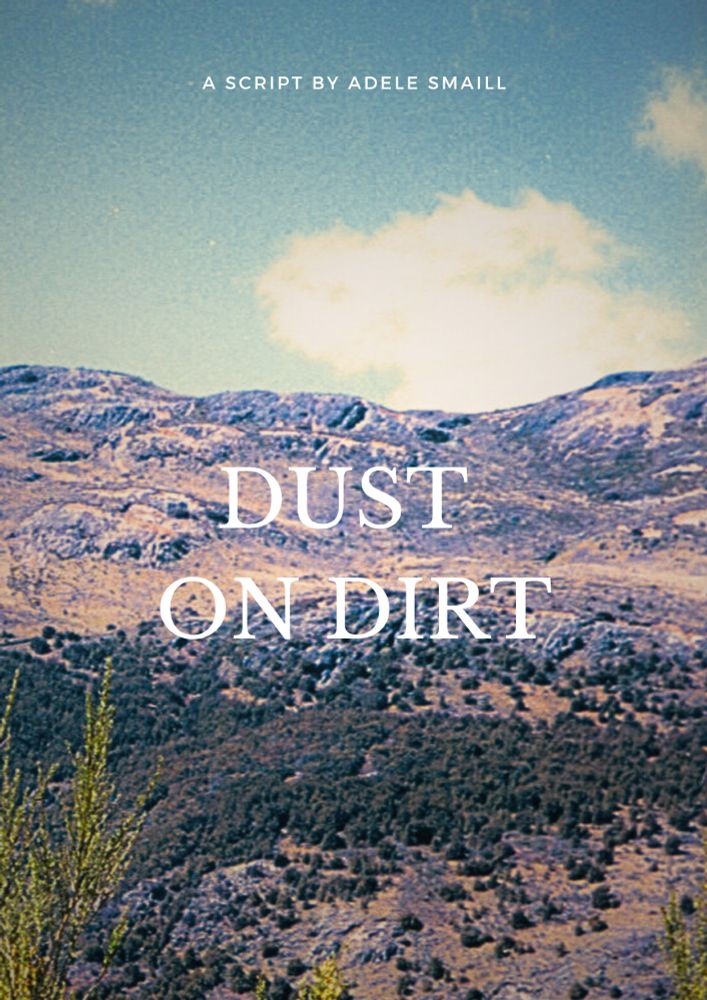 A dry scrubby hillside, full of rocks and places to hide, beneath a hot blue-brass sky. There's the odd cloud but rain's vanishingly rare.
Text:  A script by Adele Smaill / DUST ON DIRT