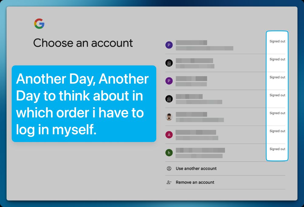Google Login View with multiple Accounts displayed which are "signed out". Added Comment "Another Day, Another Day to think about in which order i have to log in myself."