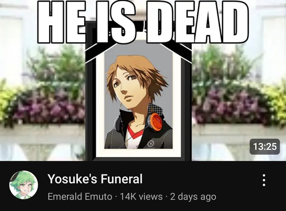 screenshot of a youtube title and thumbail showing a funeral photo of yosuke hanamura from the hit game personals 4 with HE IS DEAD above in impact font. the title is 'yosuke's funeral'