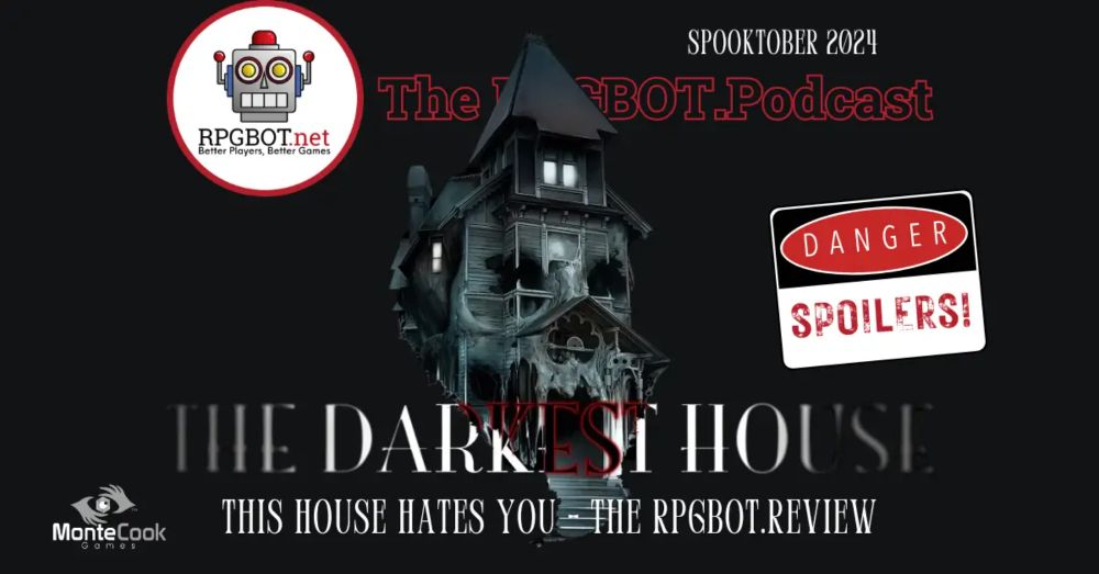 SPOOKTOBER: MONTE COOK GAME’S THE DARKEST HOUSE (SPOILERS!) – This House Hates You – RPGBOT.Podcast S4E117