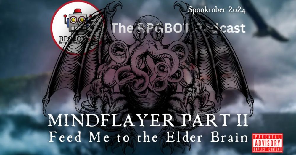 SPOOKTOBER: MIND FLAYERS PART II – Feed Me to the Elder Brain – RPGBOT.Podcast S4E116