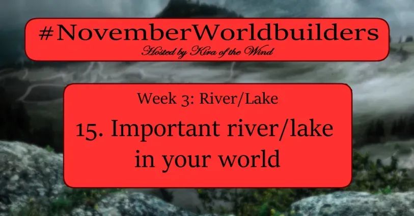 #NovemberWorldbuilders prompt card

Hosted by Kira of the Wind
Week 3: RIVER/LAKE
15. Important river/lake in your world

The image in the background is a blurred picture of a foresty/rocky landscape with lightning and a mountain in the background

