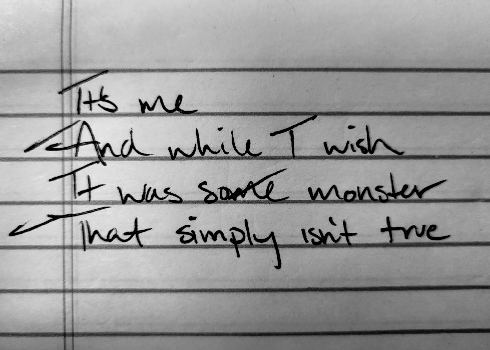 It's me
And while I wish
It was some monster
That simply isn't true