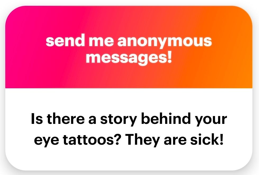 An NGL tile that asks: is there a stroy behind your eye tattoos? They are sick!