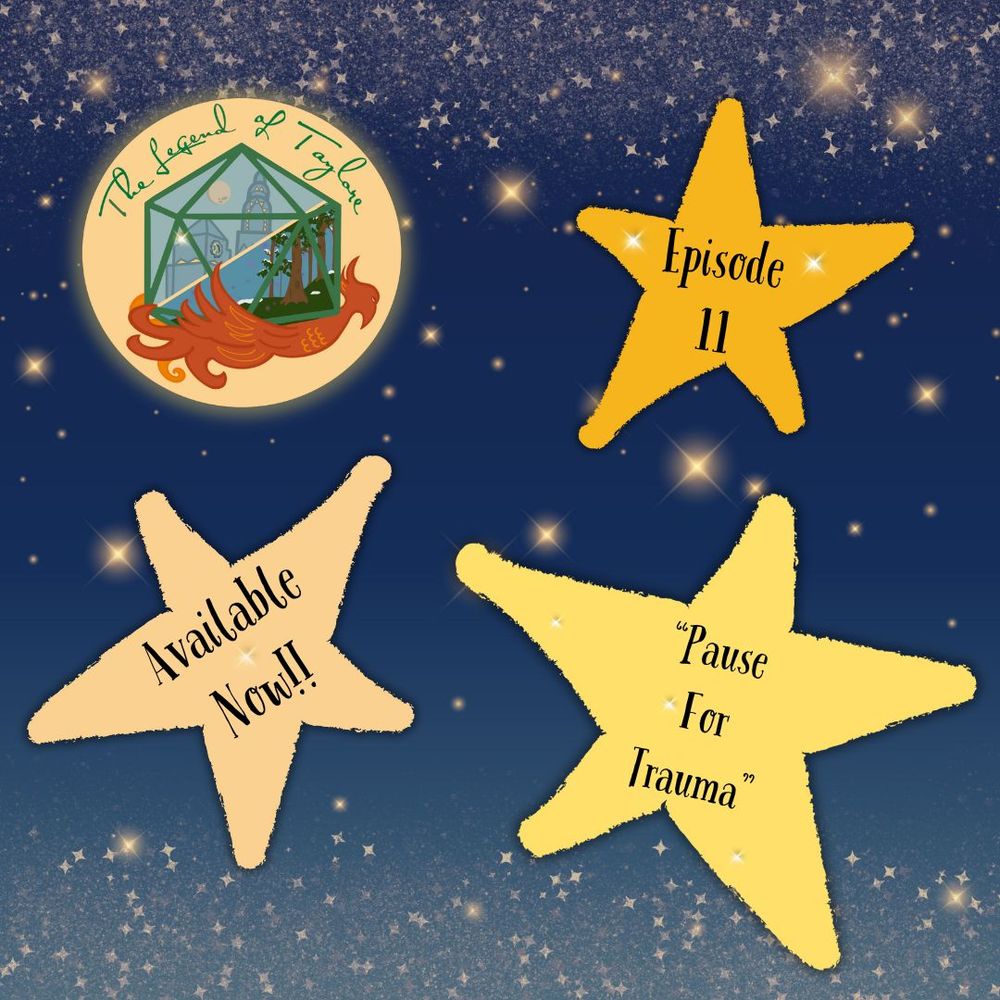 an image of drawn stars over a field of stars, along with the logo for Legend of Taylore (a d20 with a phoenix wrapped around it), and the words 'Episode 11, "Pause For Trauma", Available Now!!"