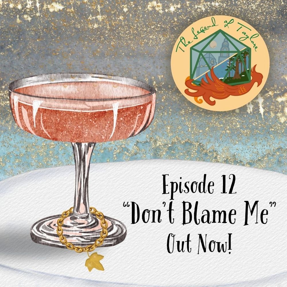 A wide glass of pink champagne sits on a white, round table. Around its stem hangs a gold bracelet with a gold ivy leaf charm. The background is gold-flecked gray and blue. The Legend of Taylore logo is above the table (a yellow circle with a D20, inside which is a city and magical forest, resting atop a red phoenix). The text reads: "Episode 12 'Don't Blame Me' Out Now!"