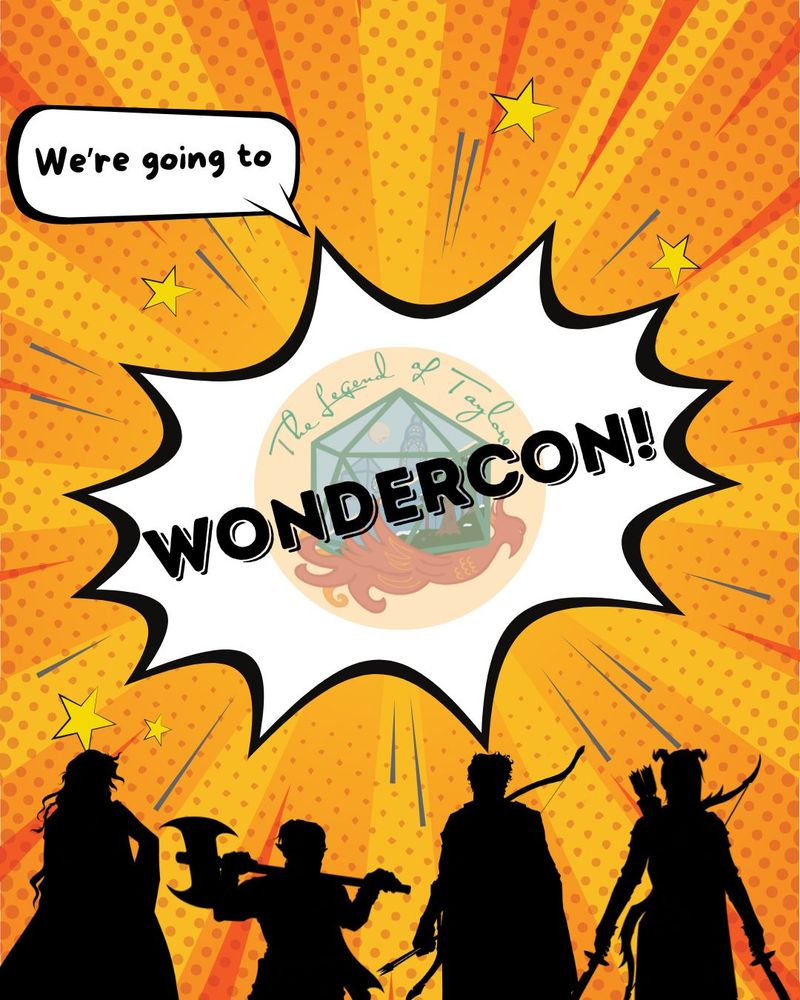 A bright orange, comic-inspired background, with a splashy sound-effect-bubble in the center. A speech bubble above it reads, "We're going to." In the splashy bubble, reads the Legend of Taylore logo and the word WONDERCON! in all caps. Silhouettes of our characters line the bottom: a woman with wild hair in a long dress, a short gentlethem carrying a huge axe, a taller man in a cape with a bow, and a woman with horns, a bow and arrows, and two longswords.