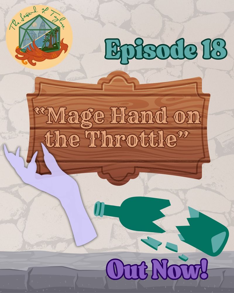 A graphic: In front of a faded stone wall, a broken glass bottle and a ghostly purple hand float in front of text. On top, it reads "Episode 18." Below it hangs a wooden sign that reads, "Mage Hand on the Throttle." And below, it reads, "Out Now!" The Legend of Taylore logo (a yellow circle with a green D20 containing a cityscape and a magical forest, floating atop a red phoenix) hangs on the upper left. 