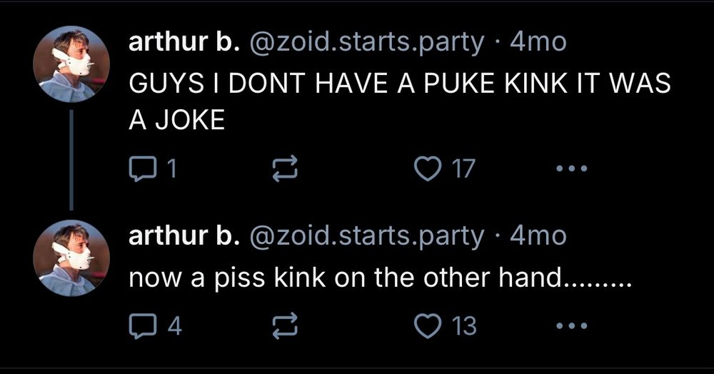 arthur b.@zoid.starts.party • 4mo
GUYS I DONT HAVE A PUKE KINK IT WAS A JOKE
arthur b.@zoid.starts.party • 4mo now a piss kink on the other hand.........