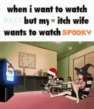 when i want to watch JOLLY but my Witch wife wants to watch SPOOKY