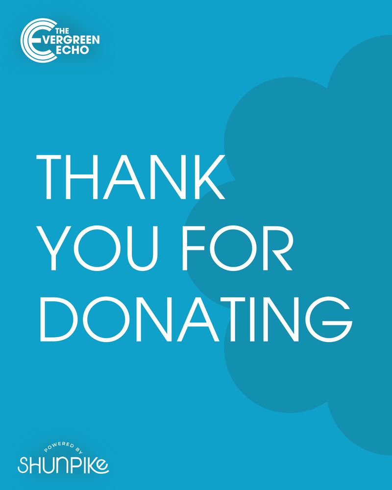 THANK YOU FOR DONATING
The Evergreen Echo
Powered by Shunpike