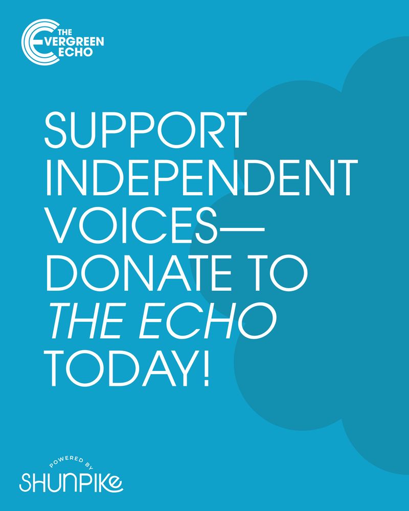 The Evergreen Echo Logo

Support independent voices—donate to The Echo today!

Powered by Shunpike Logo