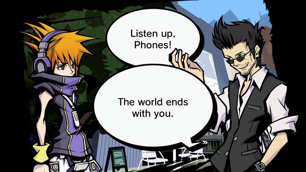 On the left, Neku - a young man with spiky, brown hair talking to Mr.Hanekoma on the right, a middle aged man with short black hair and sunglasses in a black vest and white button-up.

The top speech bubble reads “Listen up, Phones!”

The bottom speech bubble reads “The world ends with you”

Both are from Mr. Hanekoma.