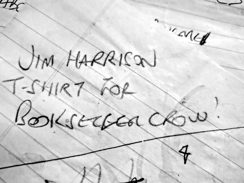 'JIM HARRISON T-SHIRT FOR BOOKSELLER CROW' note scribbled on the pad next to my keyboard.