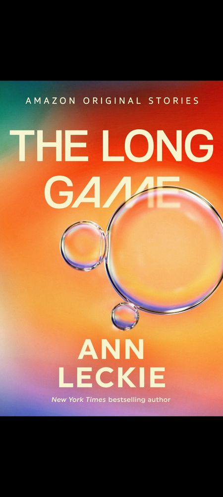 Book cover: orange blobs with bubbles of water. Text reads: Amazon Original Stories, The Long Game, Anne Leckie, New York Times Bestselling Author