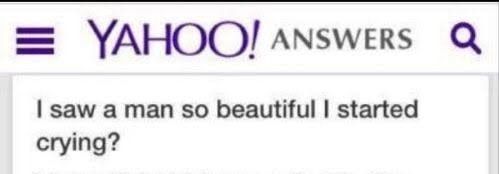 a screenshot from "Yahoo! answers" where the user says: "i saw a man so beautiful i started crying?"