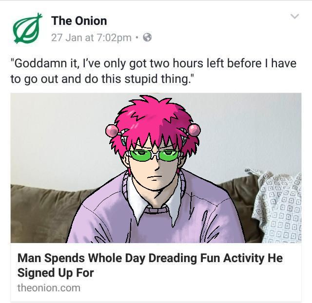 meme redraw of an onion article with a headline thatreads: "Goddamn it, I've only got two hours left before I have to go out and do this stupid thing." The article image is of Saiki, shoulders slumped with an annoyed expression. The caption below the article reads, "Man spends whole day dreading fun activity he signed up for".