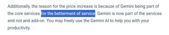 Additionally, the reason for the price increase is because of Gemini being part of the core services for the betterment of service. Gemini is now part of the services and not and add-on. You may freely use the Gemini AI to help you with your productivity.