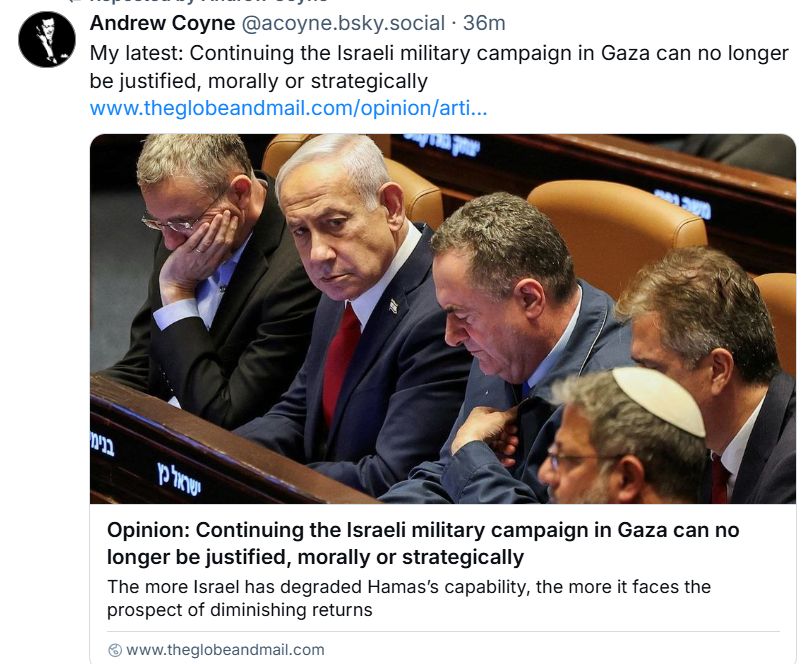 A Bluesky post from Andrew Coyne reposting his column 'Continuing the Israeli military campaign in Gaza can no longer be justified, morally or strategically'. It's accompanied by a photo of the genocidal sociopath, Bibi Netanyahu.