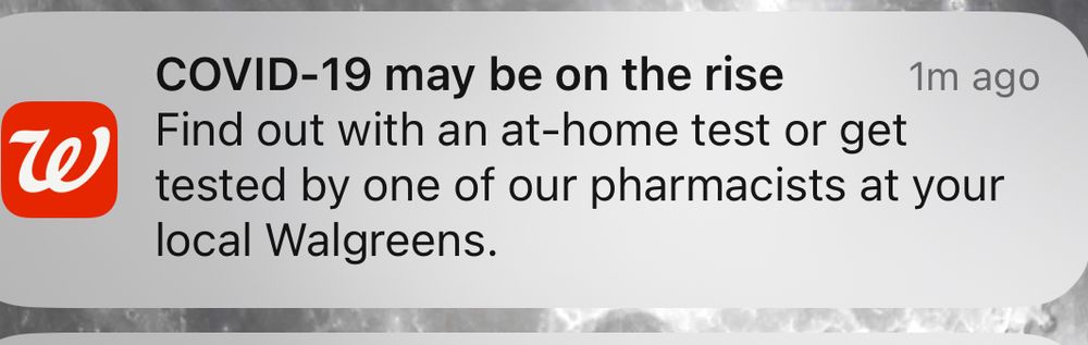 Text message from Walgreens informing me that COVID may be on the rise and I can find out my getting tested.