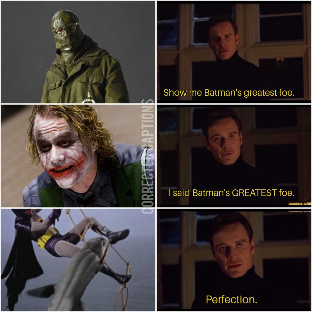 Top left: Photo of The Riddler from The Batman (2022)
Top right: Michael Fassbender's Magneto says, "Show me Batman's greatest foe."

Middle left: Photo of the Joker from The Dark Knight (2008)
Middle right: Magneto says, "I said Batman's GREATEST foe."

Bottom left: Still from the 1966 Batman film showing Batman dangling from a ladder above the ocean. The exploding shark is biting his leg.
Bottom right: Magneto says, "Perfection."