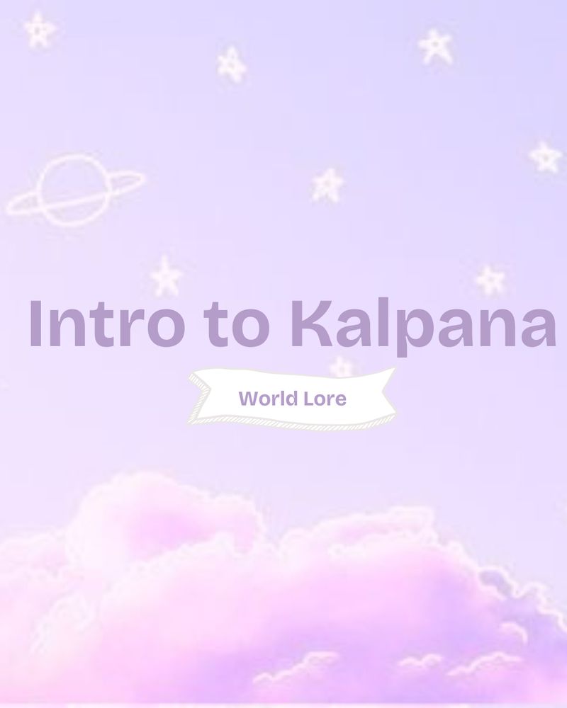 Introduction page to my fantasy world "Kalpana". This talks about the lore of the world