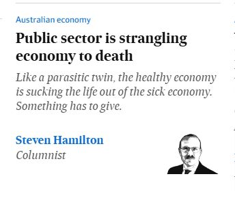 Steve Hamilton column in the AFR: Public sector is strangling economy to death
Like a parasitic twin, the healthy economy is sucking the life out of the sick economy. Something has to give."