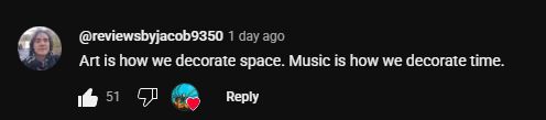 An youtube comment reading: "Art is how we decorate space. Music is how we decorate time." with 51 likes