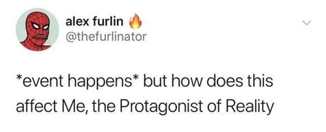 Tweet from Alex Furlin reads: *event happens* but how does this affect Me, the Protagonist of Reality