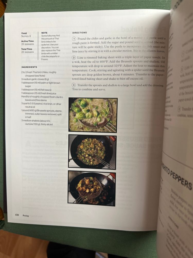 Yield
Serves 4
Active Time
20 minutes
Total Time
20 minutes

NOTE
Some folks may find this amount of Thai
quite hot. Use your discretion. You can also replace the Thai birds with a milder chile like jalapeno or Fresno.

2 to 3 fresh Thai bird chiles, roughly chopped (see Note)
3 medium garlic cloves (8 g)
1 tablespoon (15 ml) palm or light brown sugar
1 tablespoon (15 ml) fish sauce
1 tablespoon (15 ml) fresh lime juice
Handful of roughly chopped fresh cilantro
leaves and fine stems
3 quarts (1.5 l) peanut, rice bran, or other neutral oil
1 pound (450 g) Brussels sprouts, stems trimmed, outer leaves removed, spit in half
3 medium shallots (about 4½ ounces/130 g),

DIRECTIONS
• Pound the chiles and garlic in the bowl of a mortar ‹ 4 pestle until a rough paste is formed. Add the sugar and pound until asolved (the mixture will be quite sticky). Use the pestle to incorporate the fish sauce and lime juice by stirring it in with a circular motion. Stir in the cilantro leaves.
2 Line a rimmed baking sheet with a triple layer of paper towels. In a wok, heat the oil to 400°F. Add the Brussels sprouts and shallots. Oil temperature will drop to around 325°F. Adjust the heat to maintain this temperature. Cook, stirring and agitating with a spider until the Brussels sprouts are deep golden brown, about 4 minutes. Transfer to the paper-towel-lined baking sheet and shake to blot off excess oil.
3 Transfer the sprouts and shallots to a large bowl and add the dressing.
Toss to combine and serve.
