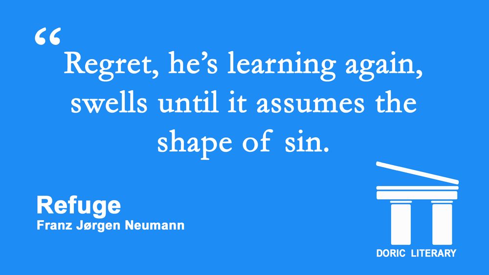 Image shows white text on a sky blue background; a quote from Franz Jørgen Neumann's short story, "Refuge."

"Regret, he’s learning again, swells until it assumes the shape of sin."
