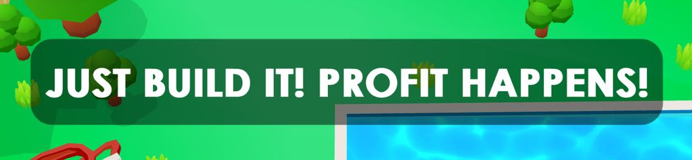 JUST BUILD IT! PROFIT HAPPENS!