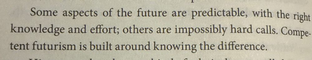 Some aspects of the future are predictable, with the right knowledge and effort; others are impossibly hard calls. Competent futurism is built around knowing the difference.