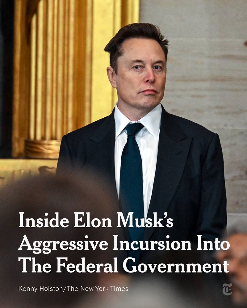 Elon Musk standing in a suit and tie. Text reads: "Inside Elon Musk's Aggressive Incursion Into The Federal Government." Photo credit: Kenny Holston/The New York Times