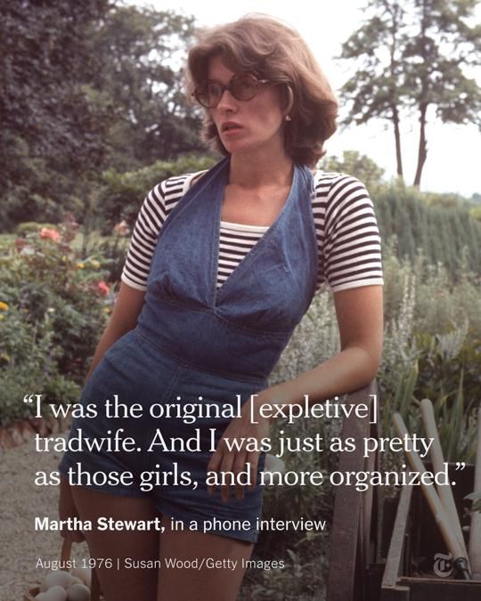 A photo of a young Martha Stewart from 1976, in which she is wearing a striped T-shirt with a denim halter neck romper. A quote from a recent interview with her: “I was the original [expletive] tradwife. And I was just as pretty as those girls, and more organized.”