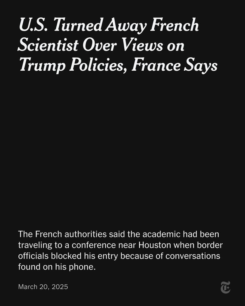 A headline reads: “U.S. Turned Away French Scientist Over Views on Trump Policies, France Says.” More text reads: “The French authorities said the academic had been traveling to a conference near Houston when border officials blocked his entry because of conversations found on his phone.”