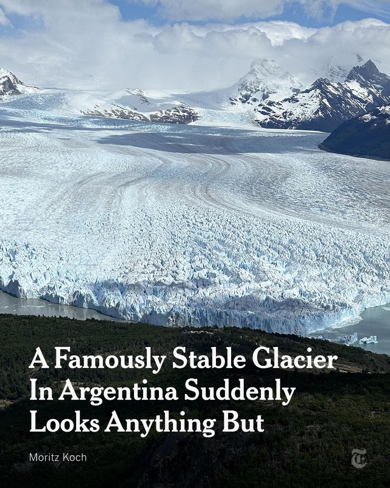The Perito Moreno Glacier. A headline reads: "A Famously Stable Glacier In Argentina Suddenly Looks Anything But" Photo by Moritz Koch