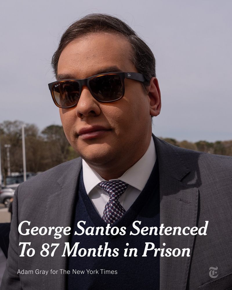 Text reads "George Santos Is Sentenced to 87 Months in Prison" over a photo of Santos wearing sunglasses. Photo by Adam Gray for The New York Times 