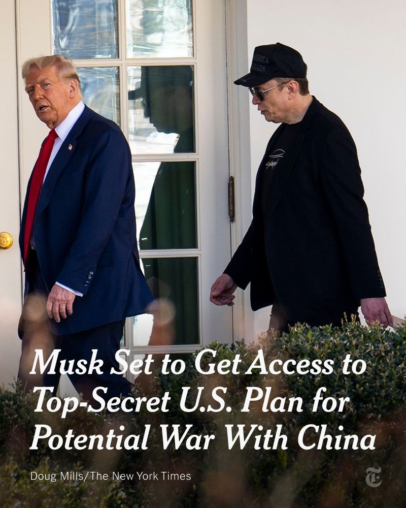 President Trump is pictured walking with Elon Musk at the White House. Headline reads: "Musk Set to Get Access to Top-Secret U.S. Plan for Potential War With China." Photo credit: Doug Mills/The New York Times. 