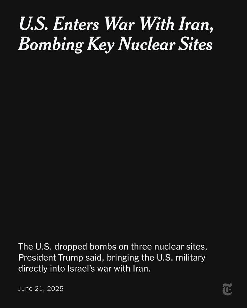 A card reads: "U.S. Enters War With Iran, Bombing Key Nuclear Sites. The U.S. dropped bombs on three nuclear sites, President Trump said, bringing the U.S. military directly into Israel’s war with Iran."