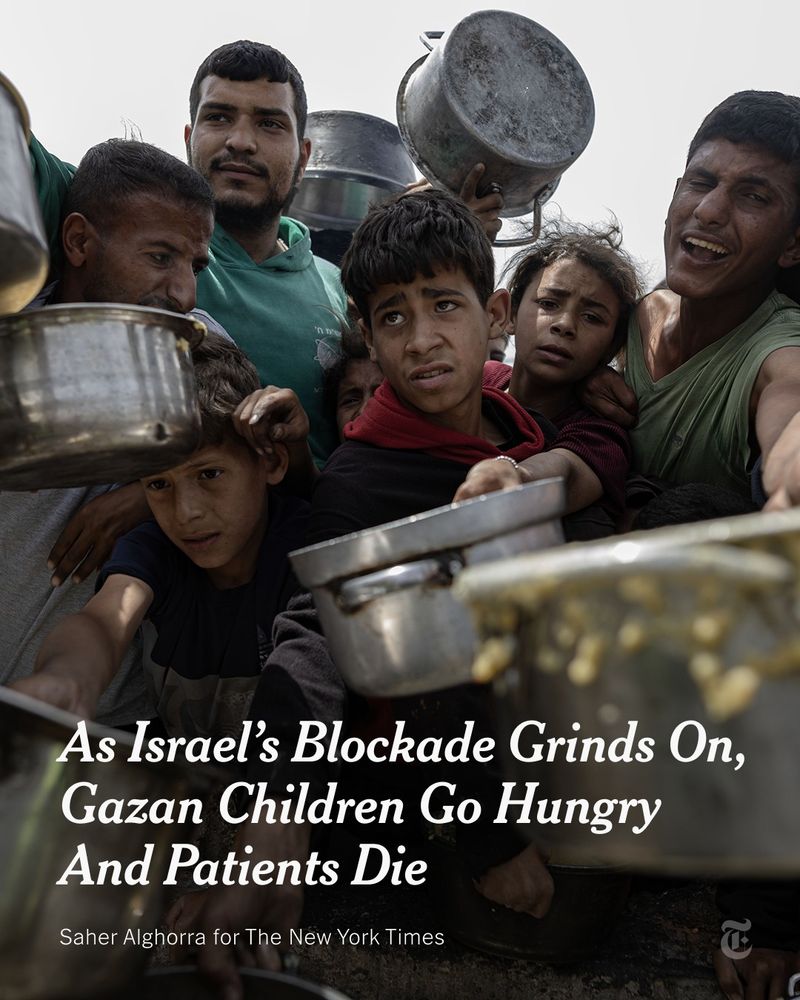 Children and young men, reaching for food, extend arms holding pots and pans. A headline reads: "As Israel's Blockade Grinds On, Gazan Children Go Hungry And Patients Die" Photo by Saher Alghorra for The New York Times