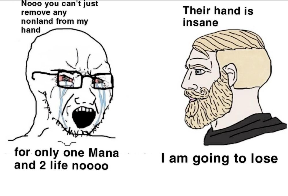 Player on the left says Nooo you can't just remove any nonland from my hand for only one Mana and 2 life nooo. Player on the right says Their hand is insane I am going to lose Magic: The Gathering funny meme