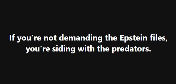 If you're not demanding the Epstein files, you're siding with the predators.