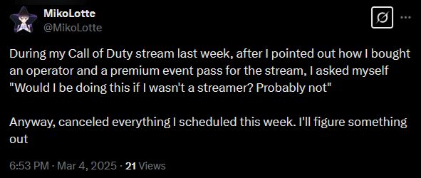 Me, on Twitter: "During my Call of Duty stream last week, after I pointed out how I bought an operator and a premium event pass for the stream, I asked myself 'Would I be doing this if I wasn't a streamer? Probably not.' Anyway, canceled everything I scheduled this week. I'll figure something out"