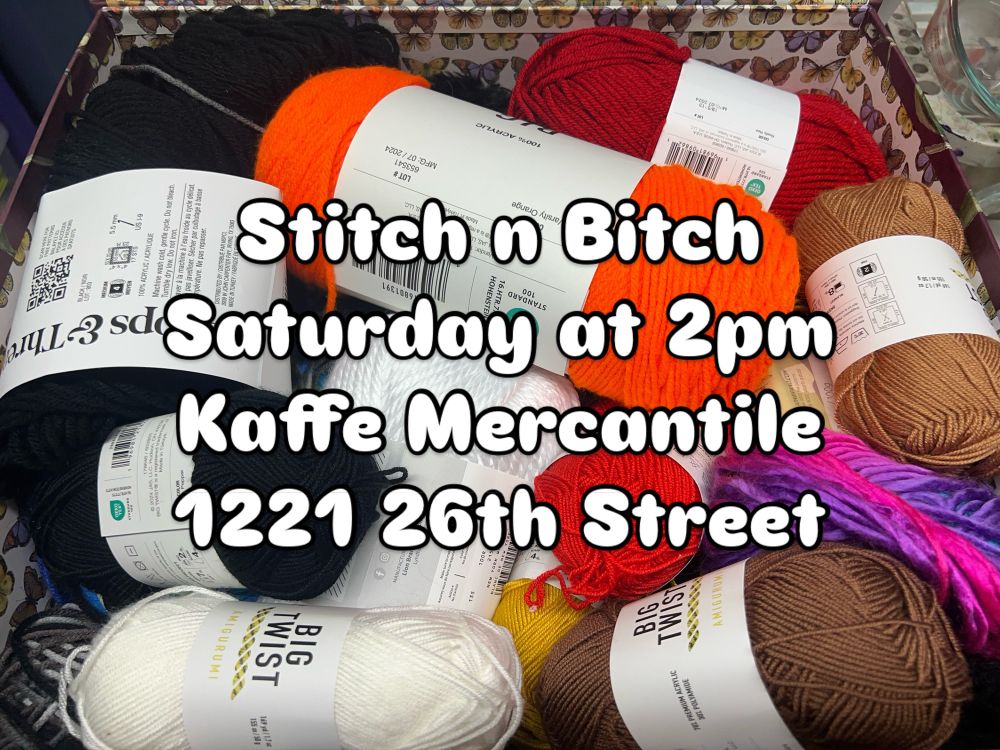 Box of colorful yarn skeins with the words, Stitch n Bitch Saturday’s at 2pm Kaffe Mercantile 1221 26th Street