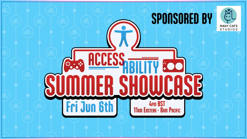 The Access-Ability Summer Showcase 2025. Friday June 6th. 4pm BST, 11am Eastern, 8am PAcific. Sponsored by Many Cats Studios.