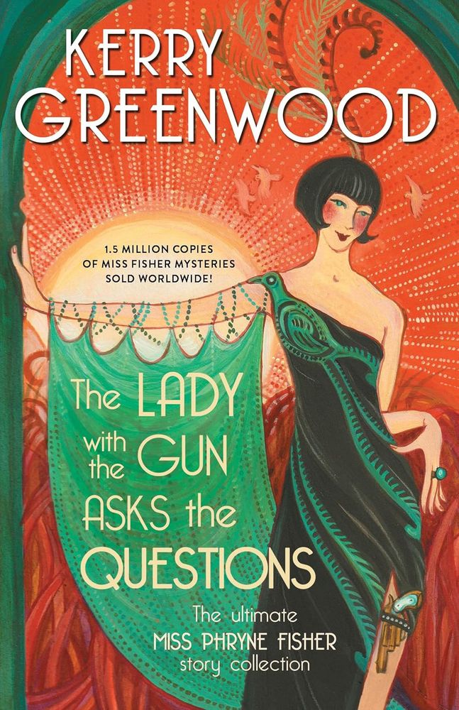 The Lady with the Gun Asks the Questions, the ultimate Miss Phryne Fisher story collection, by Kerry Greenwood.