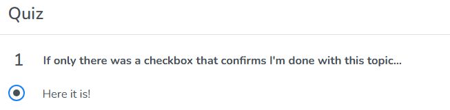 A screenshot of a multiple choice review quiz that has the question "If only there was a checkbox that confirms I'm done with this topic..." and the only selectable answer being "Here it is!"
